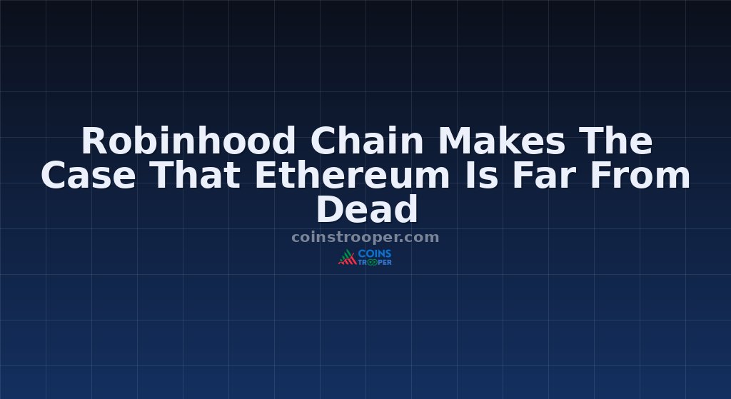 Robinhood Chain Makes The Case That Ethereum Is Far From Dead