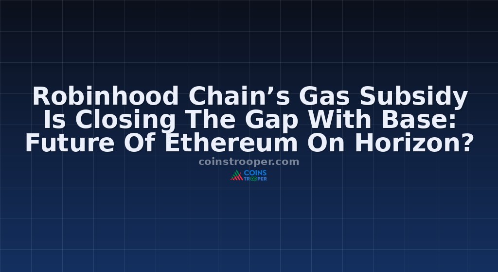 Robinhood Chain’s Gas Subsidy Is Closing The Gap With Base: Future Of Ethereum On Horizon?