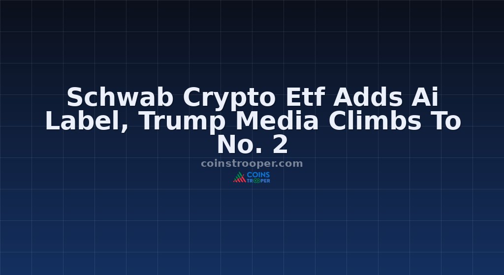 Schwab Crypto Etf Adds Ai Label, Trump Media Climbs To No. 2