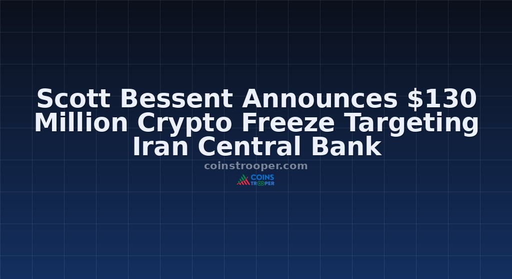 Scott Bessent Announces $130 Million Crypto Freeze Targeting Iran Central Bank