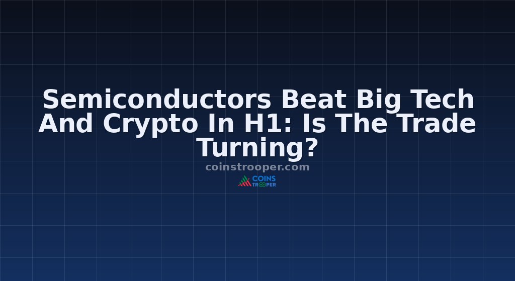 Semiconductors Beat Big Tech And Crypto In H1: Is The Trade Turning?