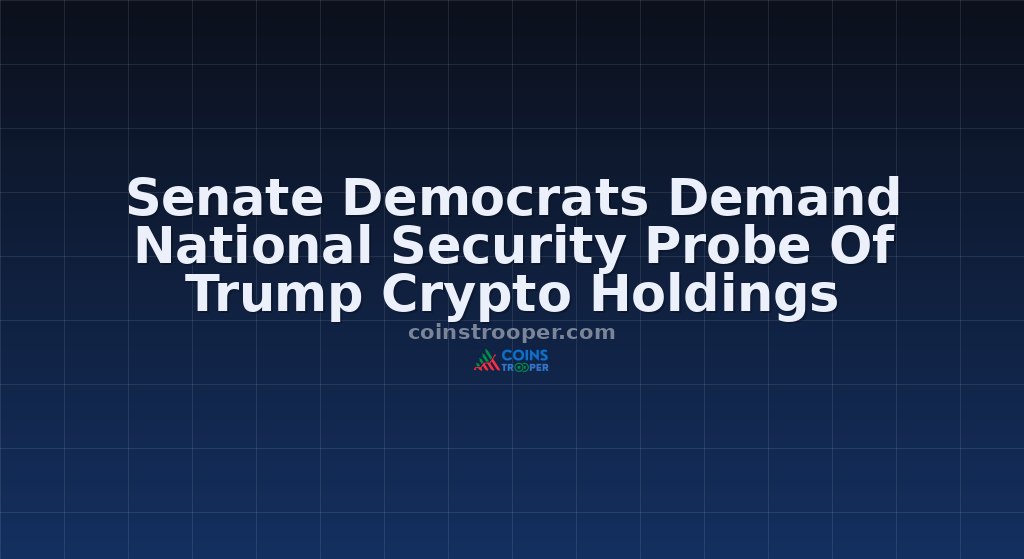 Senate Democrats Demand National Security Probe Of Trump Crypto Holdings