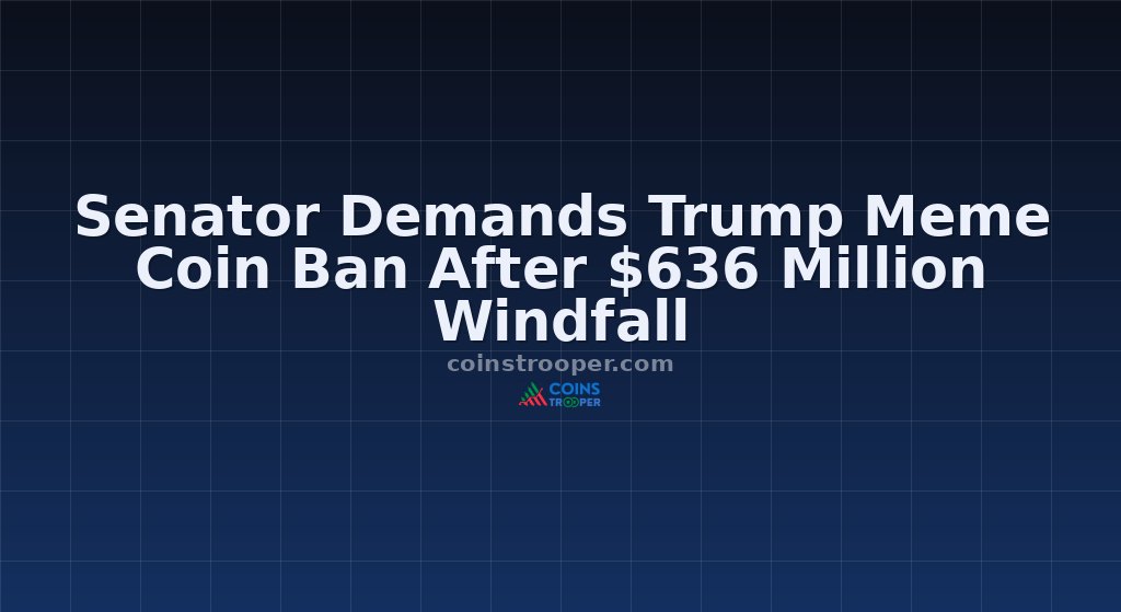 Senator Demands Trump Meme Coin Ban After $636 Million Windfall