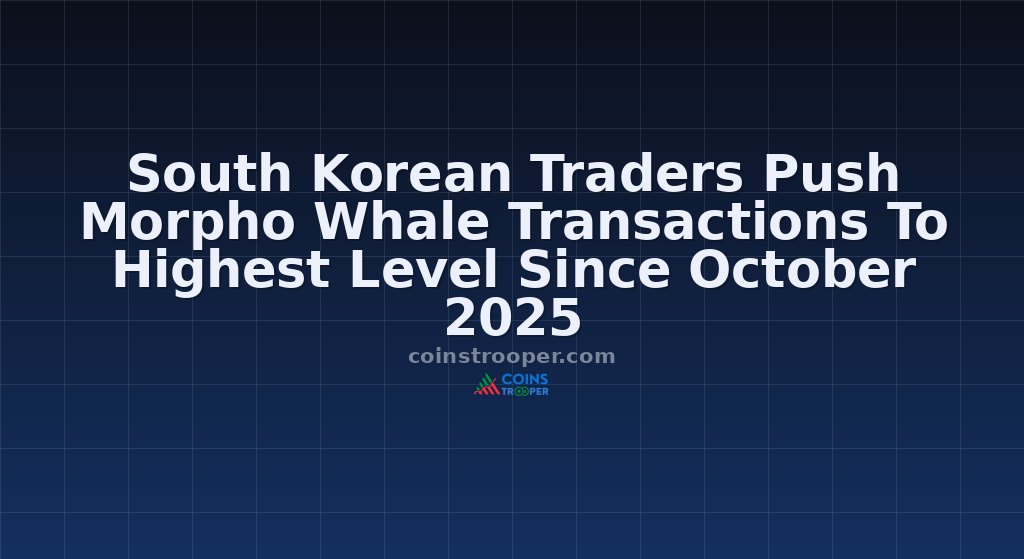 South Korean Traders Push Morpho Whale Transactions To Highest Level Since October 2025