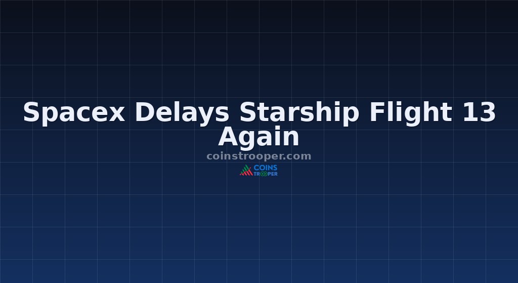 Spacex Delays Starship Flight 13 Again