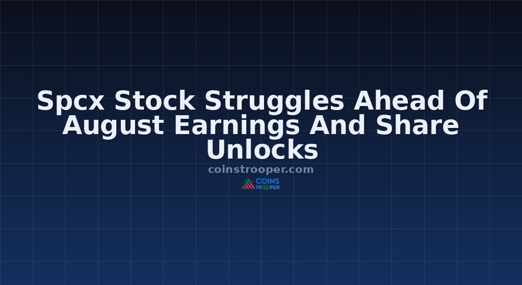 Spcx Stock Struggles Ahead Of August Earnings And Share Unlocks