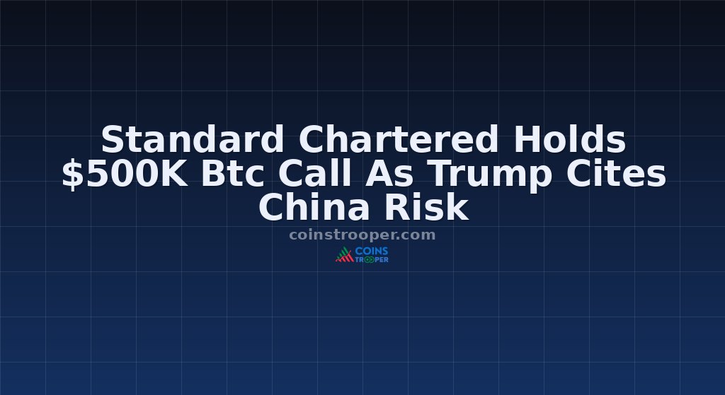 Standard Chartered Holds $500K Btc Call As Trump Cites China Risk