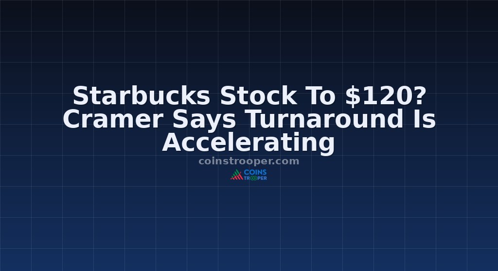 Starbucks Stock To $120? Cramer Says Turnaround Is Accelerating