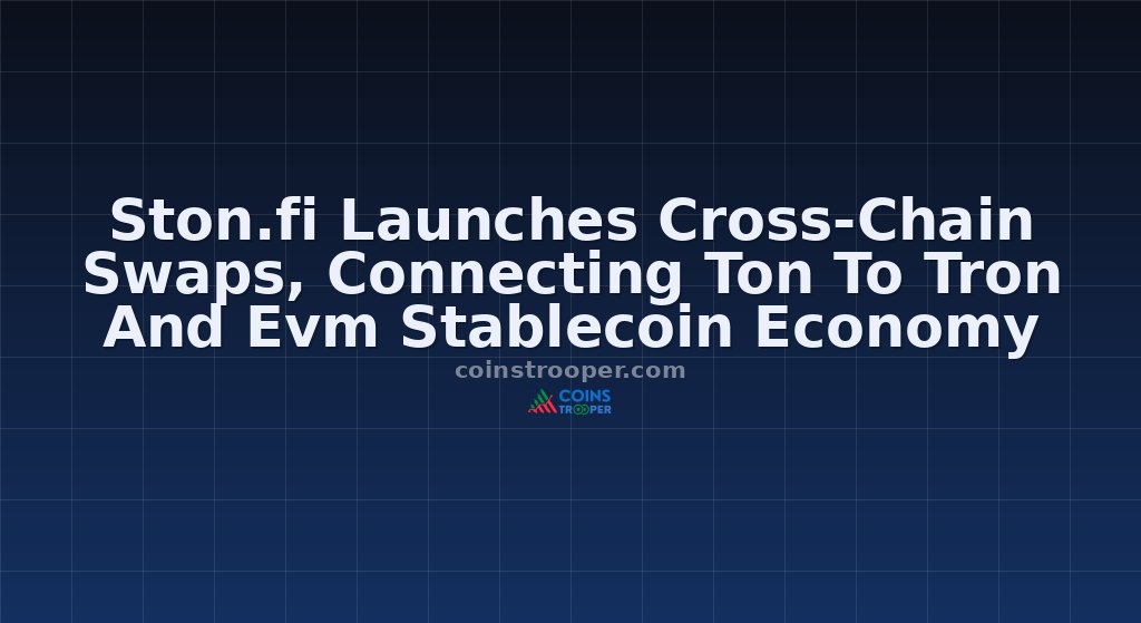 Ston.fi Launches Cross-Chain Swaps, Connecting Ton To Tron And Evm Stablecoin Economy