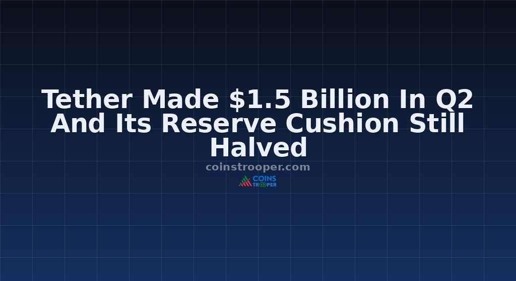 Tether Made $1.5 Billion In Q2 And Its Reserve Cushion Still Halved