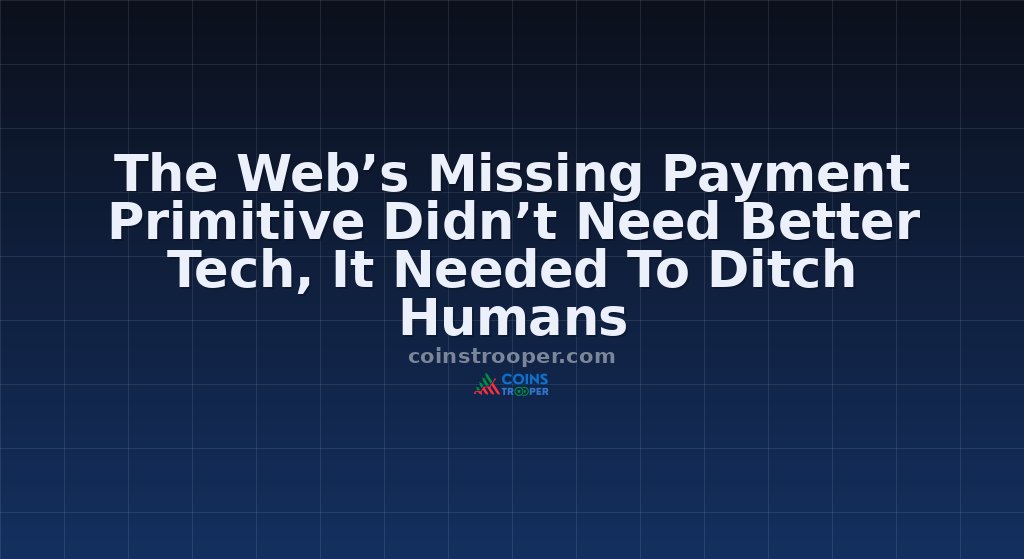 The Web’s Missing Payment Primitive Didn’t Need Better Tech, It Needed To Ditch Humans 