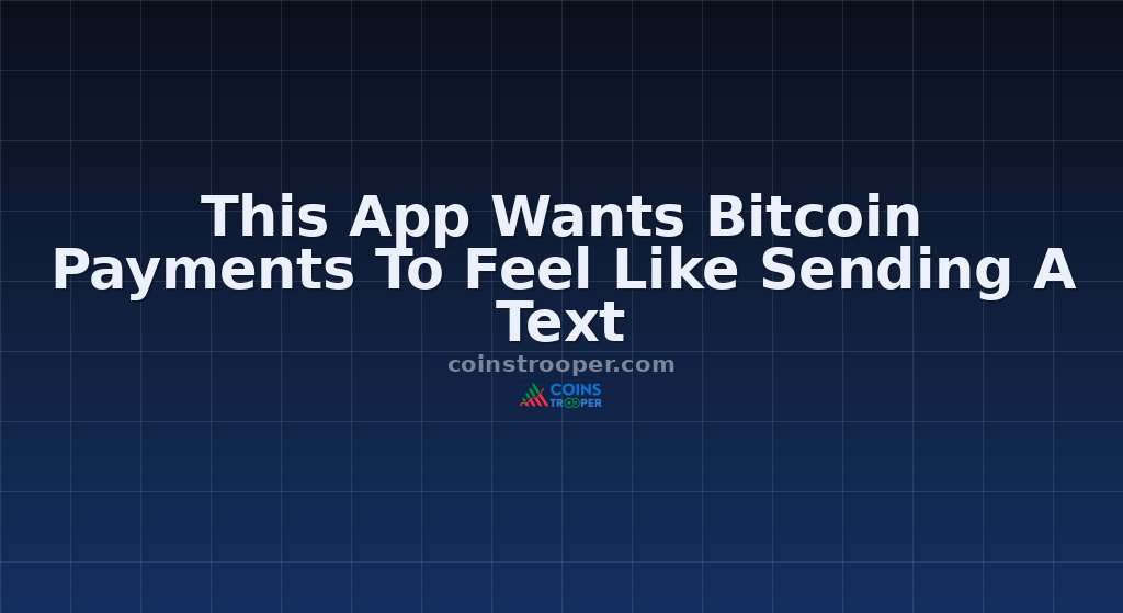 This App Wants Bitcoin Payments To Feel Like Sending A Text