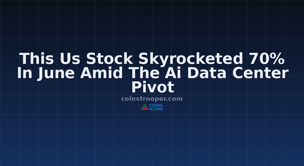 This Us Stock Skyrocketed 70% In June Amid The Ai Data Center Pivot