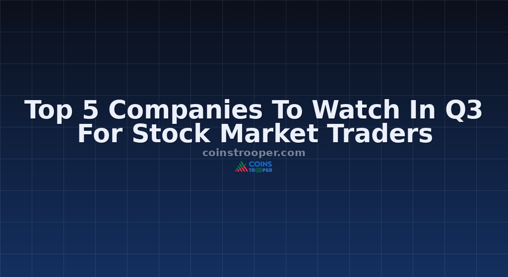 Top 5 Companies To Watch In Q3 For Stock Market Traders