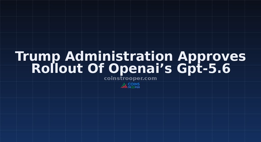 Trump Administration Approves Rollout Of Openai’s Gpt-5.6
