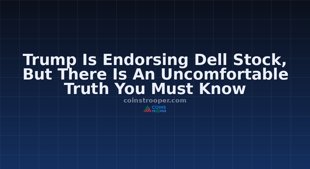 Trump Is Endorsing Dell Stock, But There Is An Uncomfortable Truth You Must Know