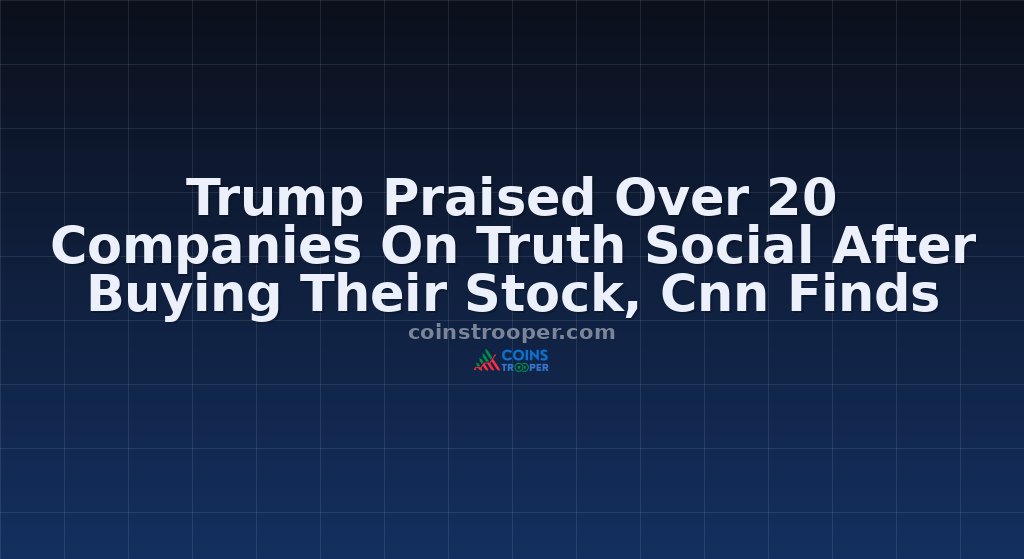 Trump Praised Over 20 Companies On Truth Social After Buying Their Stock, Cnn Finds