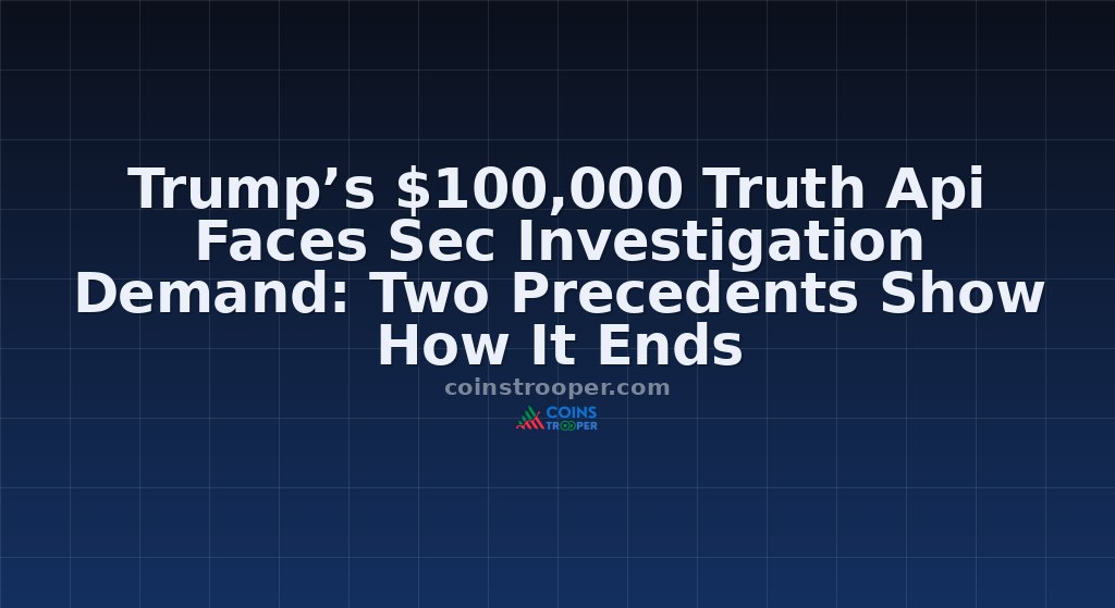 Trump’s $100,000 Truth Api Faces Sec Investigation Demand: Two Precedents Show How It Ends