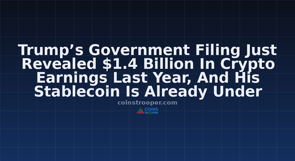 Trump’s Government Filing Just Revealed $1.4 Billion In Crypto Earnings Last Year, And His Stablecoin Is Already Under Scrutiny