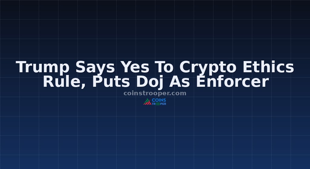 Trump Says Yes To Crypto Ethics Rule, Puts Doj As Enforcer