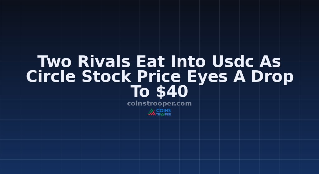 Two Rivals Eat Into Usdc As Circle Stock Price Eyes A Drop To $40