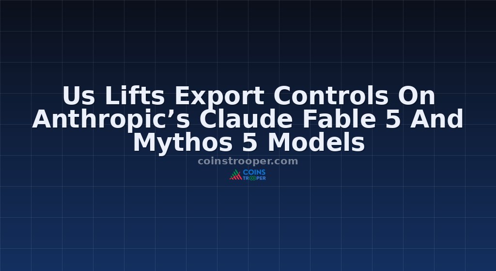 Us Lifts Export Controls On Anthropic’s Claude Fable 5 And Mythos 5 Models