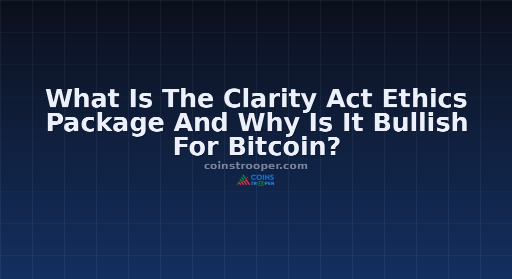 What Is The Clarity Act Ethics Package And Why Is It Bullish For Bitcoin?