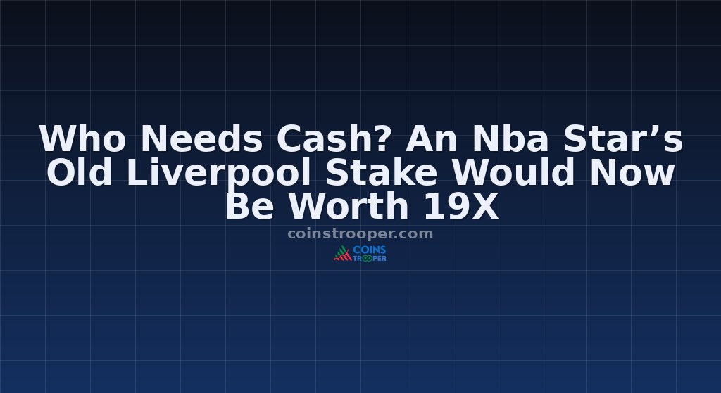 Who Needs Cash? An Nba Star’s Old Liverpool Stake Would Now Be Worth 19X