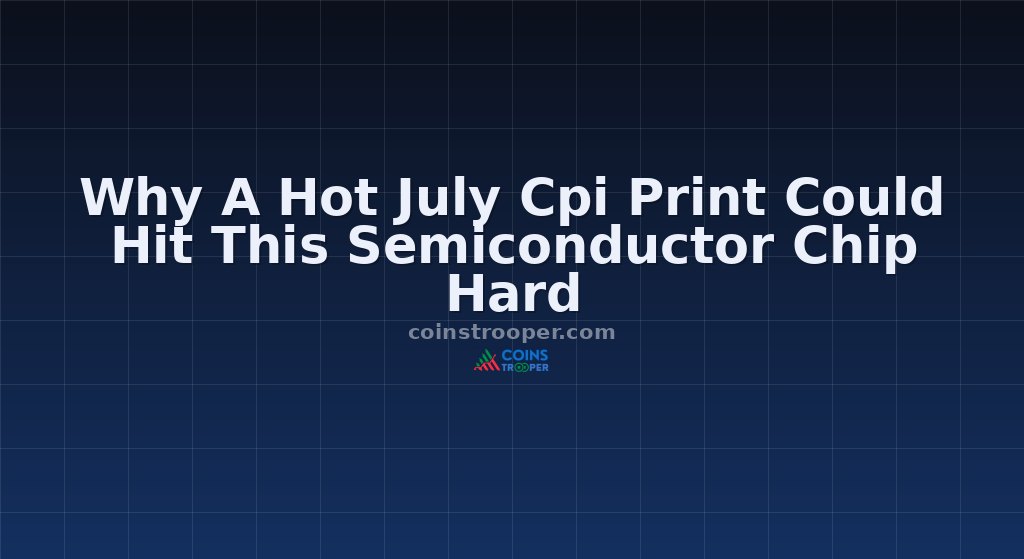 Why A Hot July Cpi Print Could Hit This Semiconductor Chip Hard