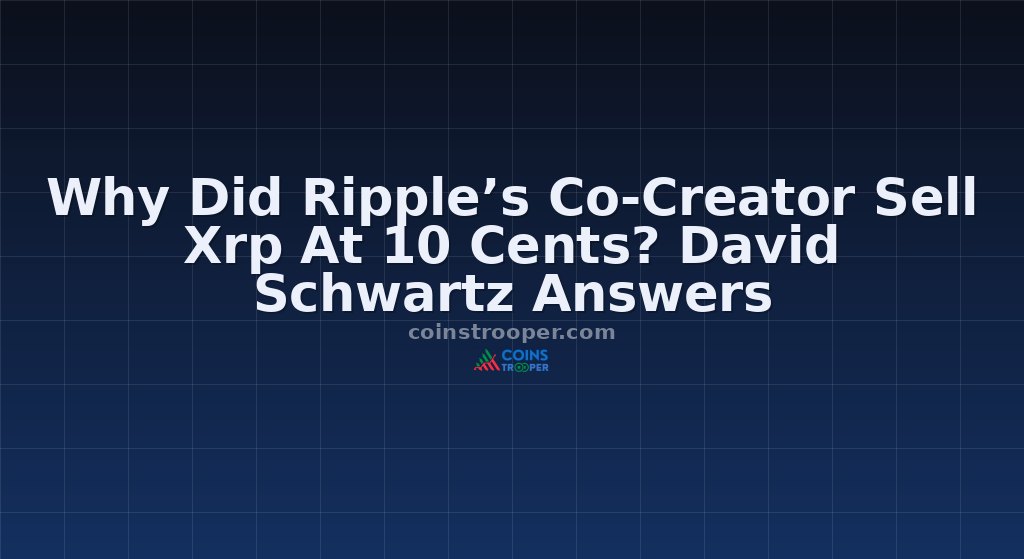 Why Did Ripple’s Co-Creator Sell Xrp At 10 Cents? David Schwartz Answers
