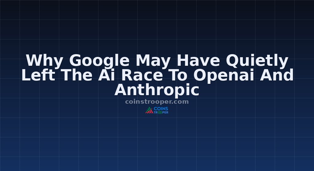 Why Google May Have Quietly Left The Ai Race To Openai And Anthropic