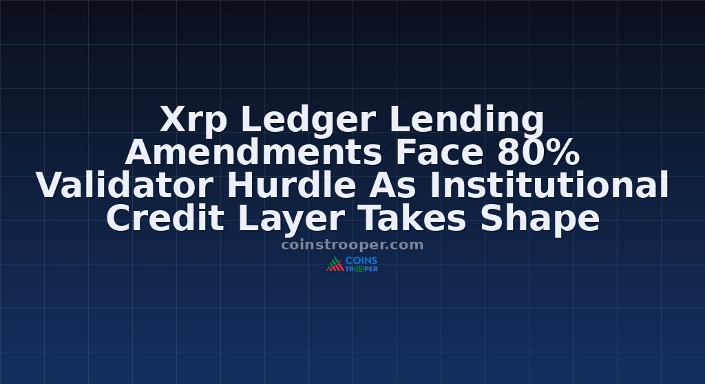 Xrp Ledger Lending Amendments Face 80% Validator Hurdle As Institutional Credit Layer Takes Shape