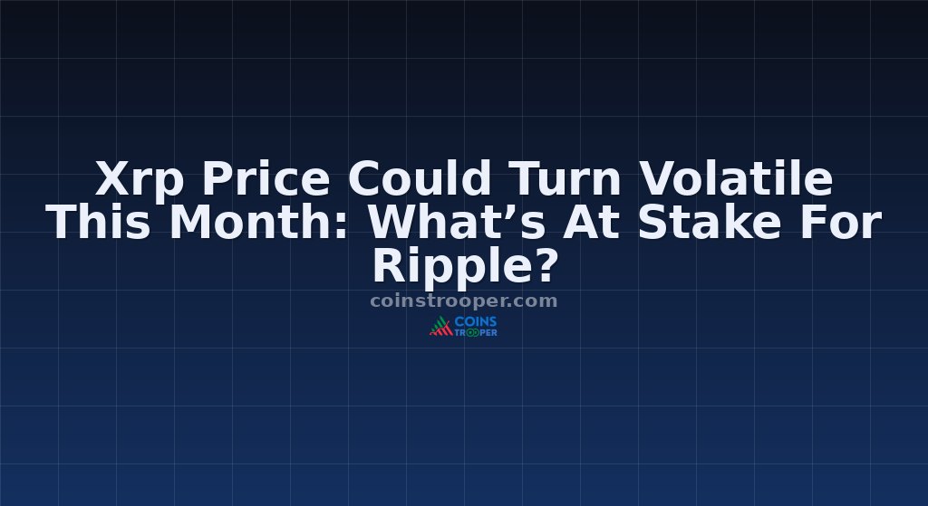 Xrp Price Could Turn Volatile This Month: What’s At Stake For Ripple?