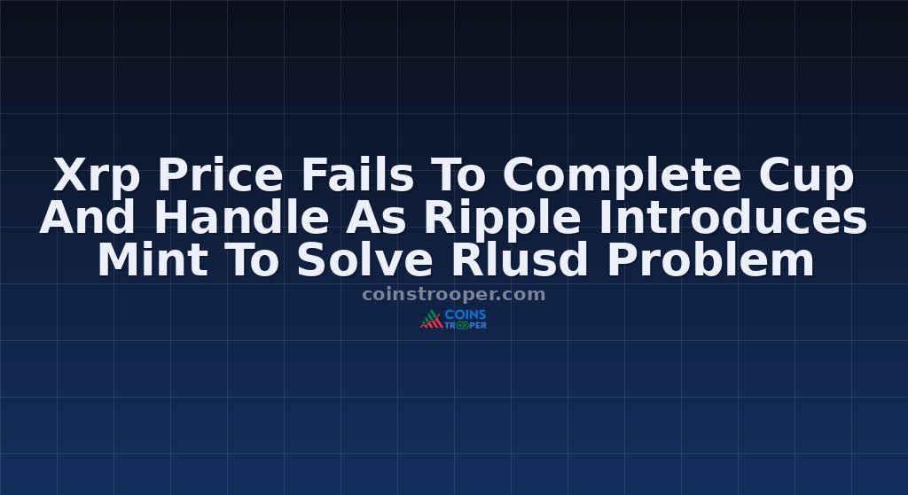 Xrp Price Fails To Complete Cup And Handle As Ripple Introduces Mint To Solve Rlusd Problem
