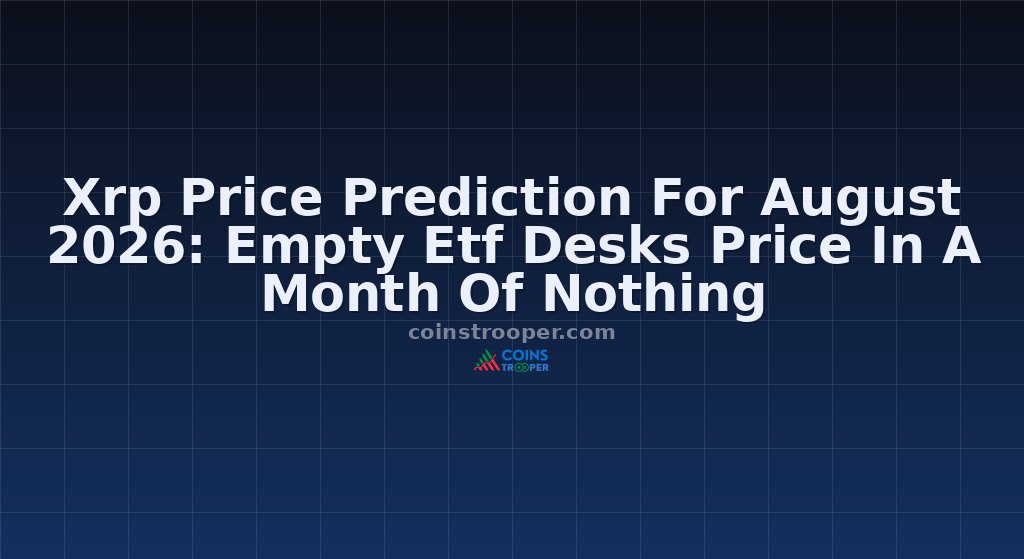 Xrp Price Prediction For August 2026: Empty Etf Desks Price In A Month Of Nothing