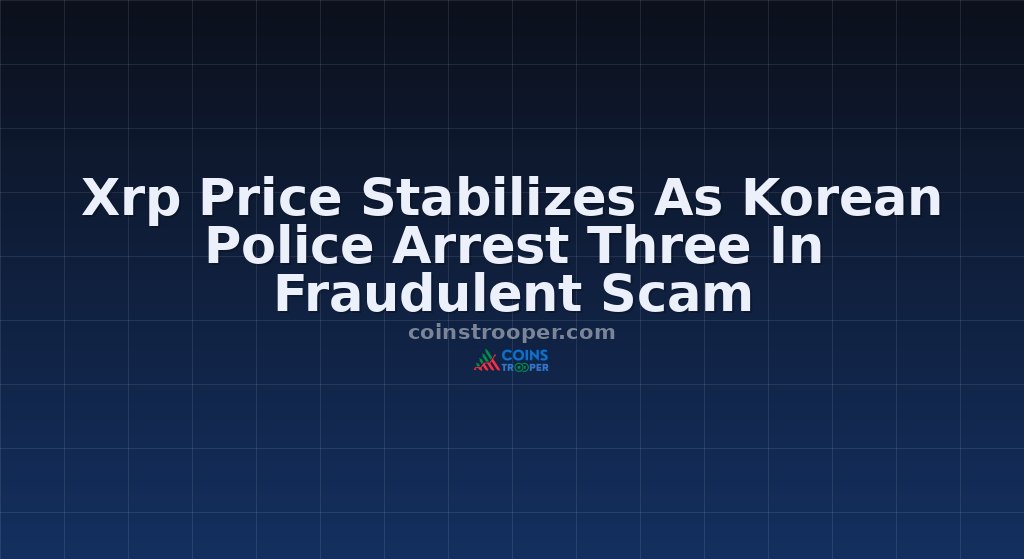 Xrp Price Stabilizes As Korean Police Arrest Three In Fraudulent Scam