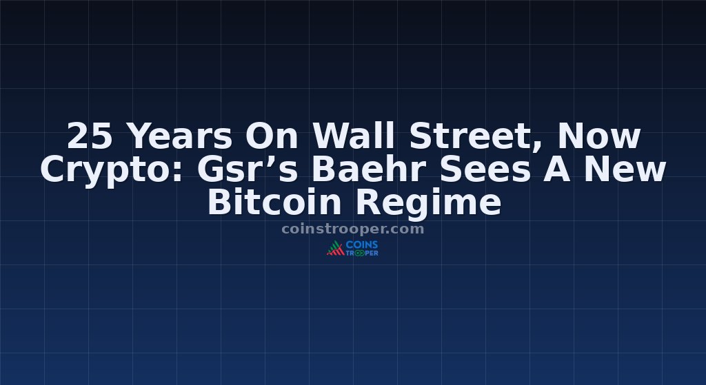 25 Years On Wall Street, Now Crypto: Gsr’s Baehr Sees A New Bitcoin Regime