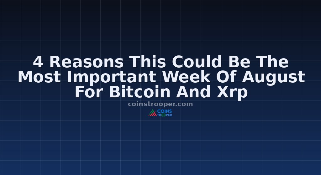 4 Reasons This Could Be The Most Important Week Of August For Bitcoin And Xrp
