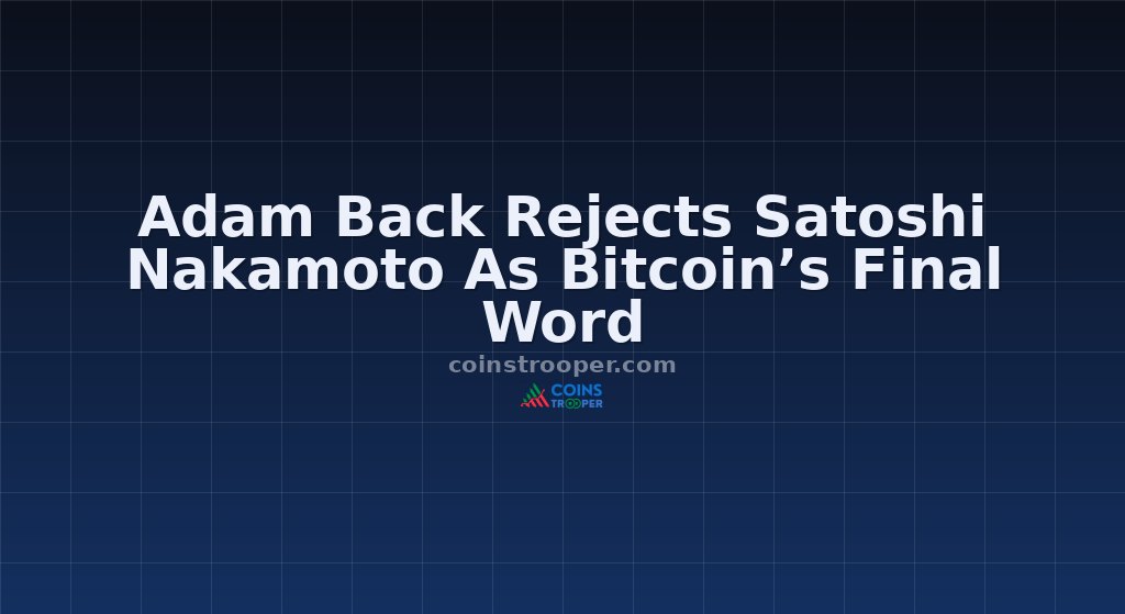 Adam Back Rejects Satoshi Nakamoto As Bitcoin’s Final Word