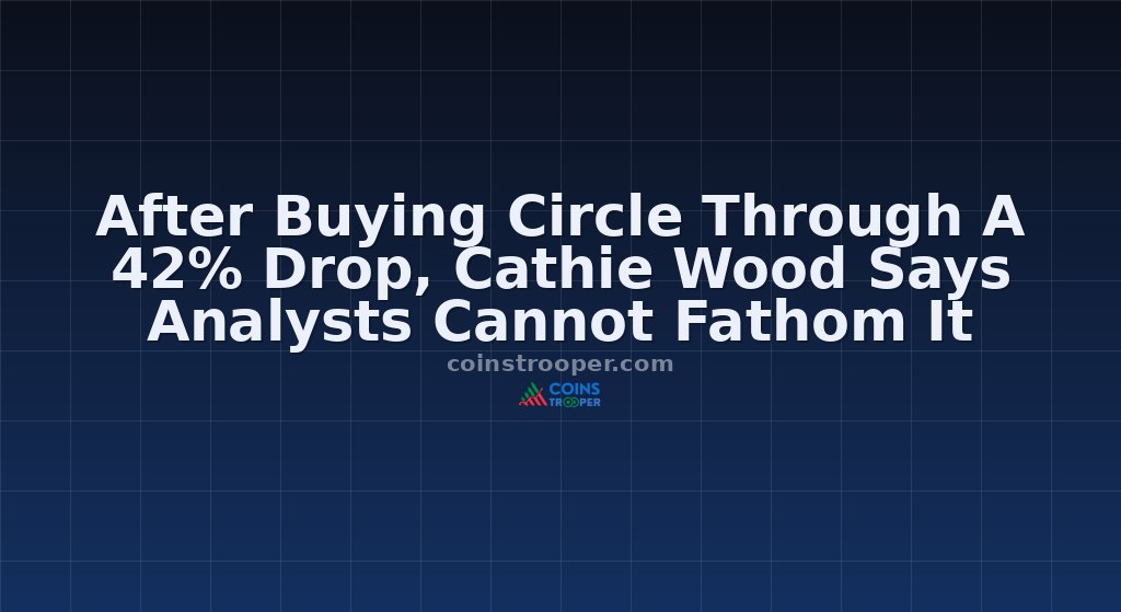 After Buying Circle Through A 42% Drop, Cathie Wood Says Analysts Cannot Fathom It