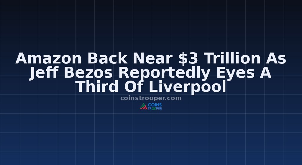 Amazon Back Near $3 Trillion As Jeff Bezos Reportedly Eyes A Third Of Liverpool