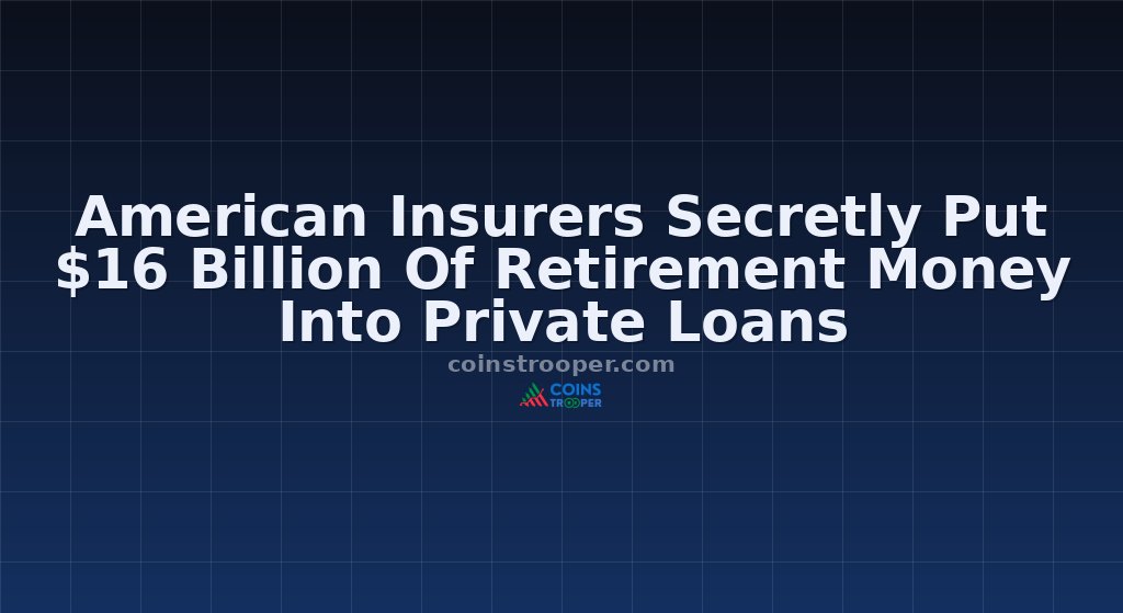 American Insurers Secretly Put $16 Billion Of Retirement Money Into Private Loans