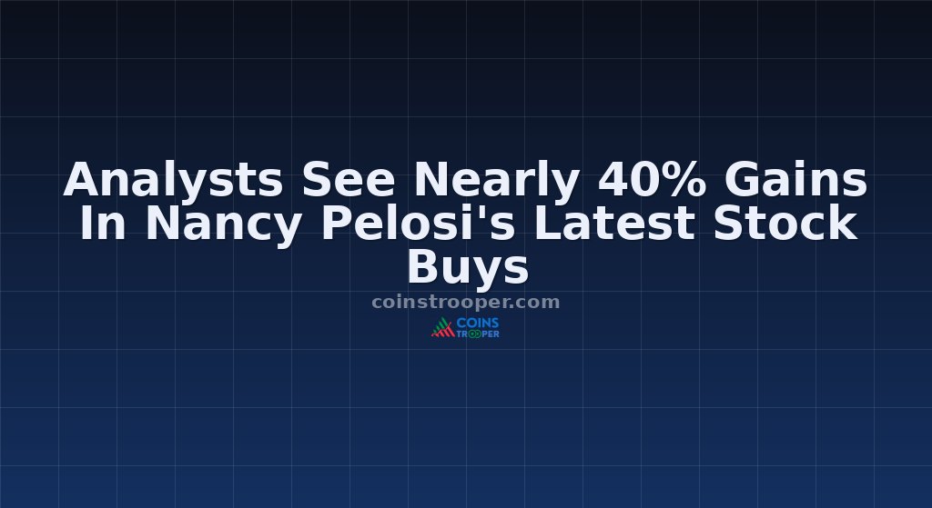 Analysts See Nearly 40% Gains In Nancy Pelosi's Latest Stock Buys