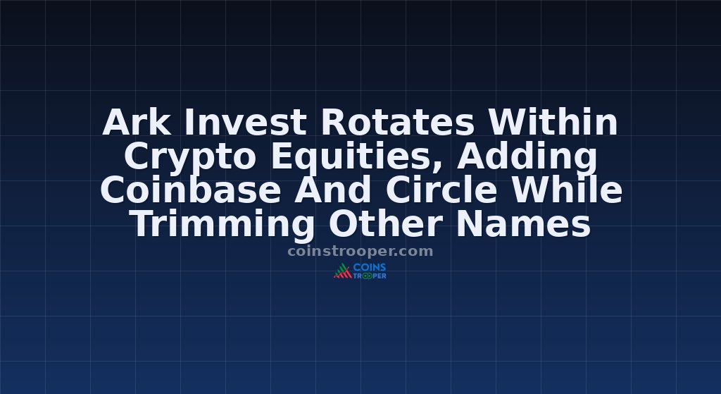 Ark Invest Rotates Within Crypto Equities, Adding Coinbase And Circle While Trimming Other Names
