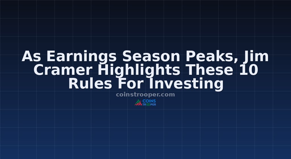 As Earnings Season Peaks, Jim Cramer Highlights These 10 Rules For Investing