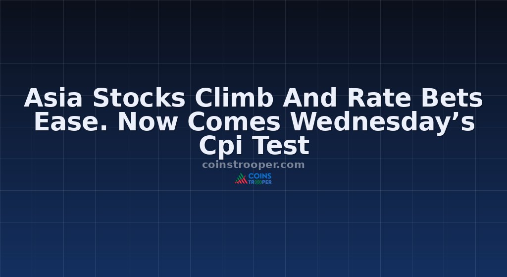 Asia Stocks Climb And Rate Bets Ease. Now Comes Wednesday’s Cpi Test