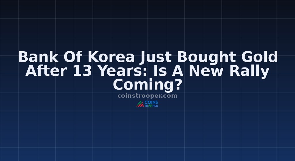 Bank Of Korea Just Bought Gold After 13 Years: Is A New Rally Coming?