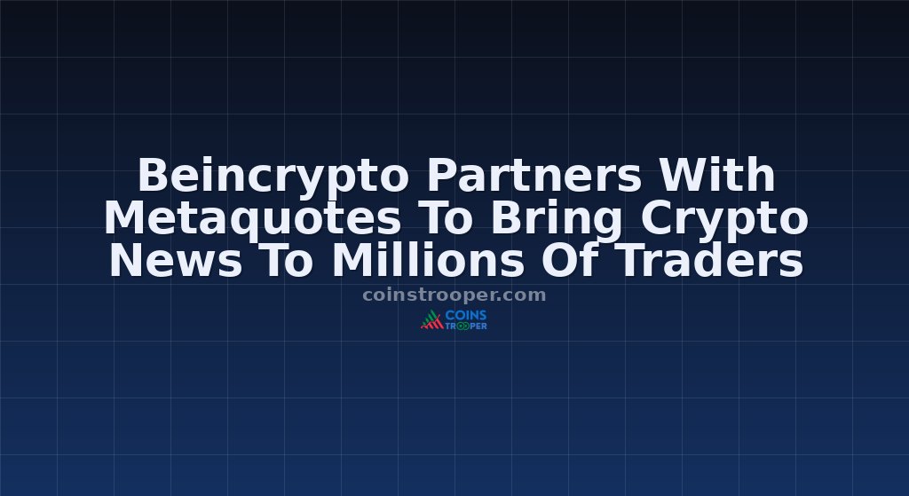 Beincrypto Partners With Metaquotes To Bring Crypto News To Millions Of Traders