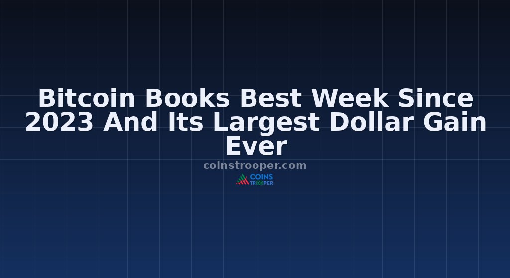 Bitcoin Books Best Week Since 2023 And Its Largest Dollar Gain Ever