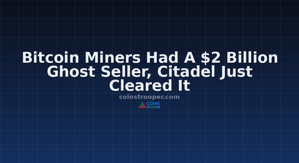 Bitcoin Miners Had A $2 Billion Ghost Seller, Citadel Just Cleared It